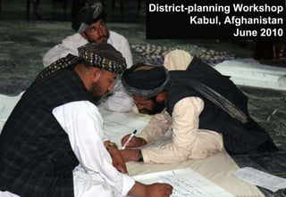 District-planning Workshop Kabul, Afghanistan June 2010 