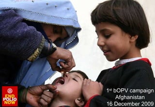 1 st  bOPV campaign Afghanistan 16 December 2009 