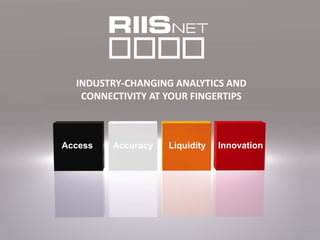 INDUSTRY-CHANGING ANALYTICS AND CONNECTIVITY AT YOUR FINGERTIPS Innovation Access Liquidity Accuracy 