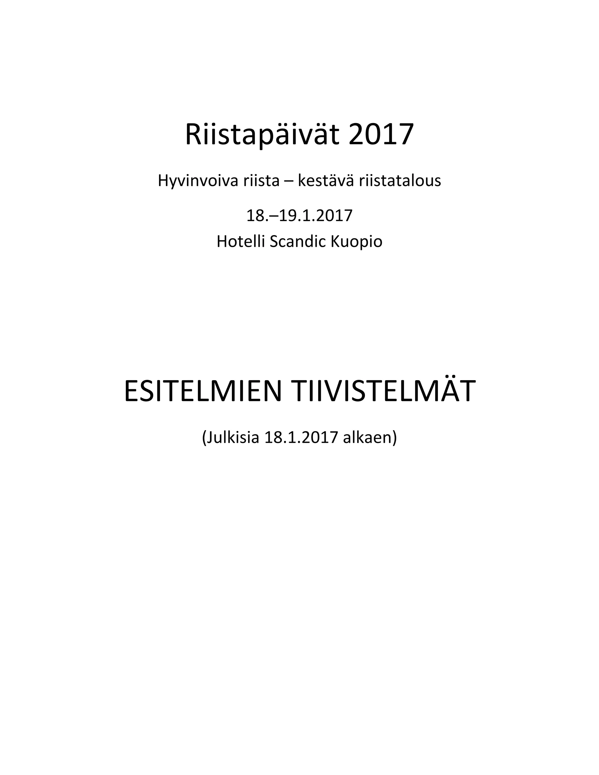  
Riistapäivät 2017 
Hyvinvoiva riista – kestävä riistatalous 
18.–19.1.2017  
Hotelli Scandic Kuopio 
 
 
 
ESITELMIEN TIIVISTELMÄT 
(Julkisia 18.1.2017 alkaen) 
 
 
 
 