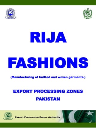 RIJA
FASHIONS
(Manufacturing of knitted and woven garments.)
EXPORT PROCESSING ZONES
PAKISTAN
 