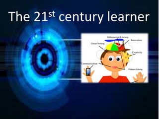 The 21st century learner
 