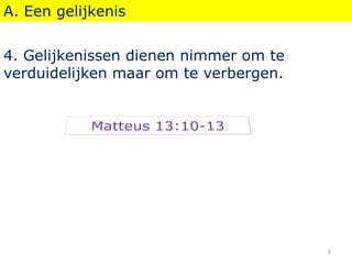 A. Een gelijkenis
4. Gelijkenissen dienen nimmer om te
verduidelijken maar om te verbergen.
9
 