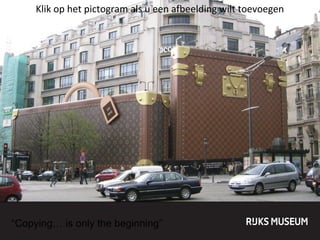 Klik op het pictogram als u een afbeelding wilt toevoegen

“Copying… is only the beginning”

 