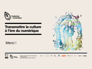 Merci !

Ministère de la Culture et de la Communication
Secrétariat général
Département des programmes numériques

 