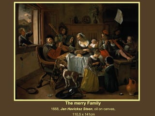 The merry Family
1668, Jan Havicksz Steen, oil on canvas,
110,5 x 141cm

 