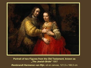 Portrait of two Figures from the Old Testament, known as
„The Jewish Bride“ 1667
Rembrandt Harmensz van Rijn, oil on canvas, 121,5 x 166,5 cm

 