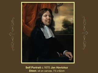 Self Portrait c.1670 Jan Havicksz
Steen, oil on canvas, 73 x 62cm

 