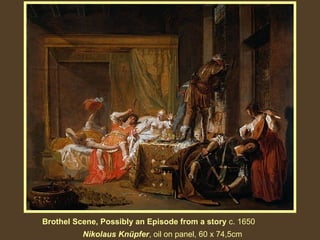 Brothel Scene, Possibly an Episode from a story c. 1650
Nikolaus Knüpfer, oil on panel, 60 x 74,5cm

 