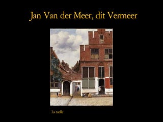 Jan Van der Meer, dit Vermeer,
La ruelle
 