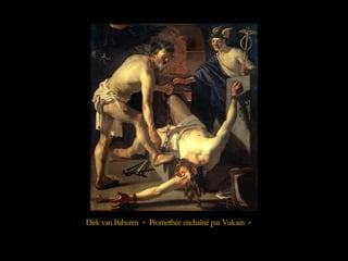 Dirk van Baburen « Promethée enchaîné par Vulcain »
 