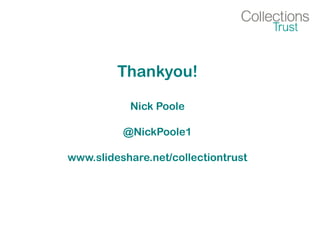 Thankyou!
Nick Poole
@NickPoole1
www.slideshare.net/collectiontrust
 