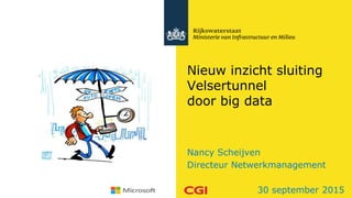 Nieuw inzicht sluiting
Velsertunnel
door big data
Nancy Scheijven
Directeur Netwerkmanagement
30 september 2015
 