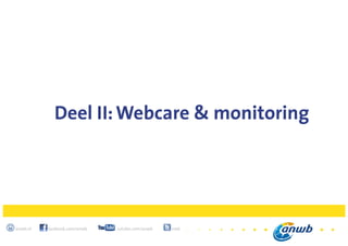 16
anwb.nl facebook.com/anwb youtube.com/anwb @anwb
Deel II:Webcare & monitoring
 