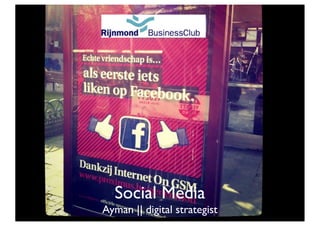 Rijnmond Business Club




  Social Media
Ayman || digital strategist
 