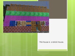 This house is a brick house.

 