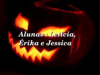 Alunas : Leticia, Érika e Jessica  