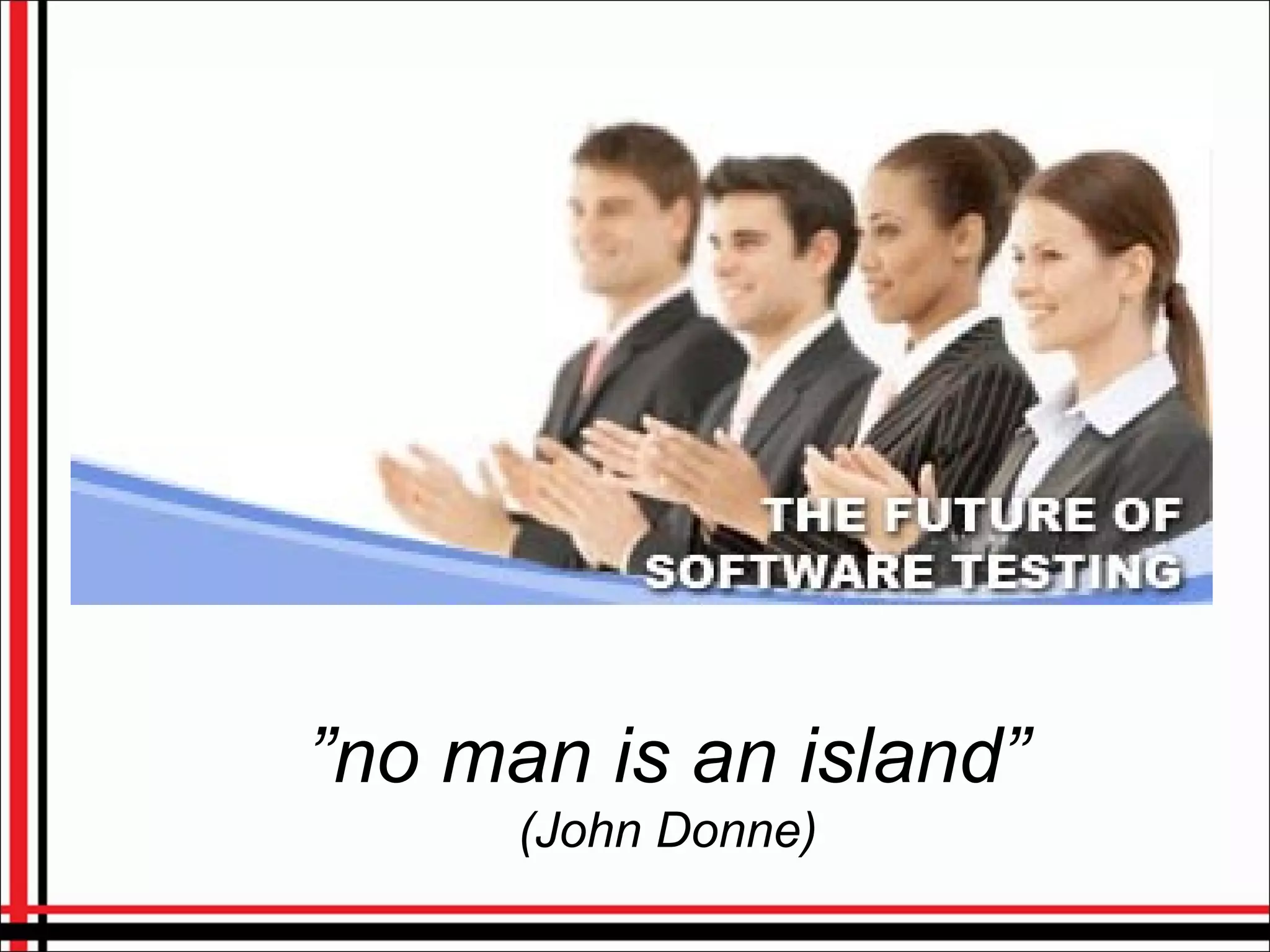”no man is an island”
(John Donne)
 