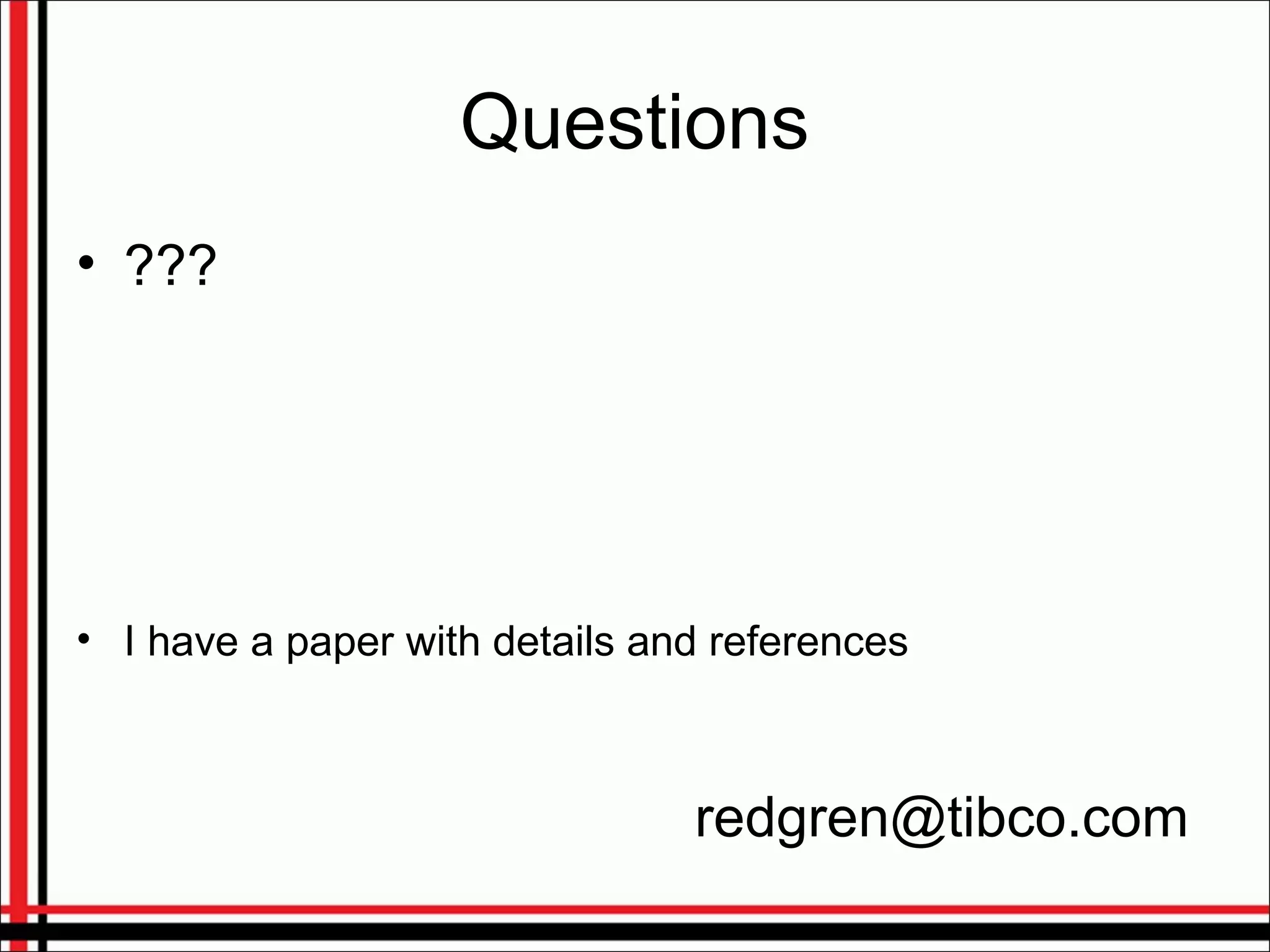 Questions
• ???
• I have a paper with details and references
redgren@tibco.com
 