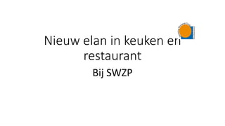Nieuw elan in keuken en
restaurant
Bij SWZP
 