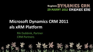 Microsoft Dynamics CRM 2011
als xRM Platform
   Rik Dubbink, Partner
   CRM Partners
 