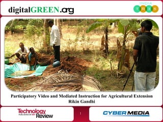 Participatory Video and Mediated Instruction for Agricultural Extension Rikin Gandhi digital GREEN .org 