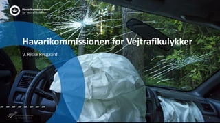 Havarikommissionen for Vejtrafikulykker
V. Rikke Rysgaard
1
 