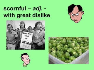 scornful –  adj.  - with great dislike 