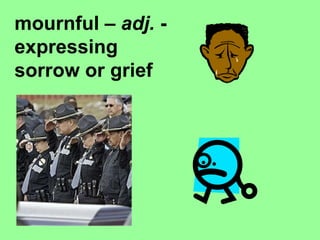 mournful –  adj.  - expressing sorrow or grief   