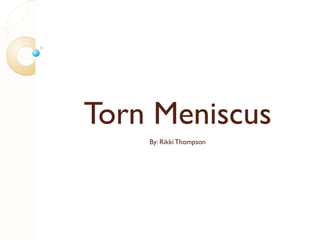 Torn Meniscus By: Rikki Thompson 