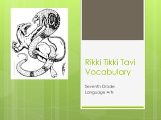 Rikki Tikki Tavi
Vocabulary
Seventh Grade
Language Arts
 