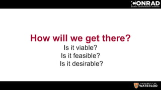 How will we get there?
Is it viable?
Is it feasible?
Is it desirable?
 