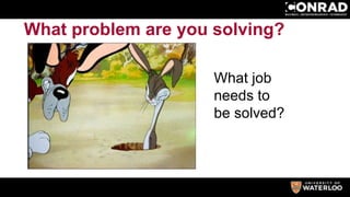 What problem are you solving?
What job
needs to
be solved?
 
