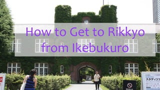 How to Get to Rikkyo
from Ikebukuro
 
