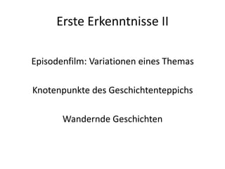 Erste Erkenntnisse II

Episodenfilm: Variationen eines Themas

Knotenpunkte des Geschichtenteppichs

       Wandernde Geschichten
 