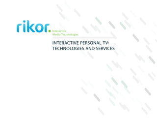Interactive
Media Technologies


INTERACTIVE PERSONAL TV:
TECHNOLOGIES AND SERVICES
 