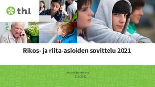 Rikos- ja riita-asioiden sovittelu 2021
Henrik Elonheimo
23.6.2022
 