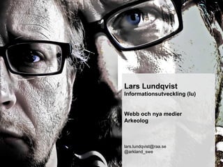 Lars Lundqvist
Informationsutveckling (Iu)


Webb och nya medier
Arkeolog



lars.lundqvist@raa.se
@arkland_swe
 