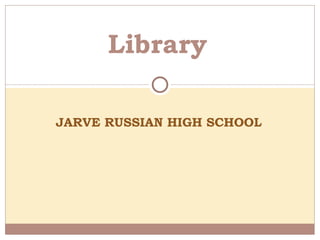 JARVE RUSSIAN HIGH SCHOOL Library 