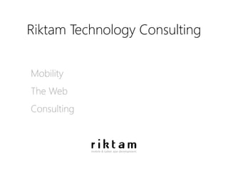 Riktam Technology Consulting
Mobility
The Web
Consulting

 