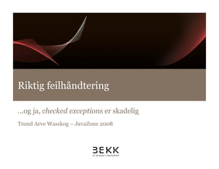 Riktig feilhåndtering (og ja, checked exceptions er skadelige) | PPT