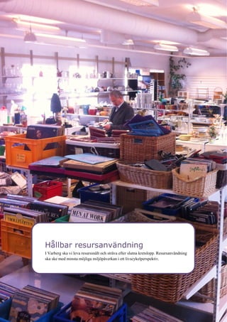 14
Hållbar resursanvändning
I Varberg ska vi leva resurssnålt och sträva efter slutna kretslopp. Resursanvändning
ska ske med minsta möjliga miljöpåverkan i ett livscykelperspektiv.
 