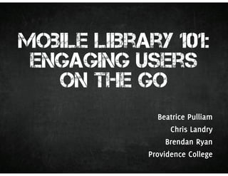 Mobile Library 101: Engaging Users on the Go - RILA 2011 Conference