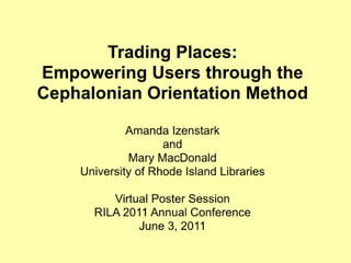 RILA 2011 ePoster - Trading Places: Empowering Users Through the Cephalonian Orientation Method