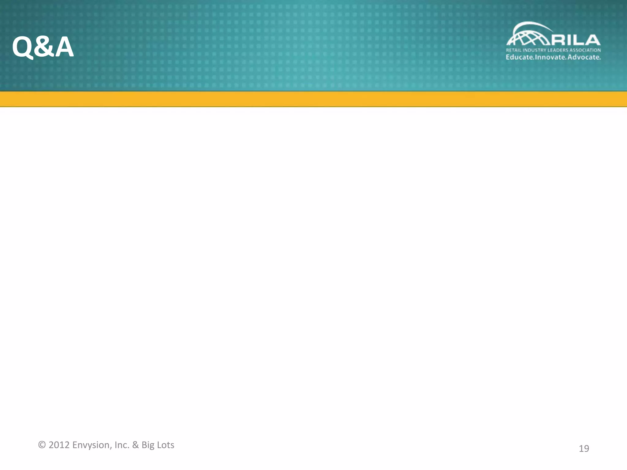 Q&A




 © 2012 Envysion, Inc. & Big Lots   19
 