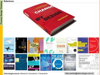 eTecnologia.com.br | Mentoria | Consultoria | Treinamento
ProcessDesignThinking
rildo.santos@etecnologia.com.br 54
Referência
 
