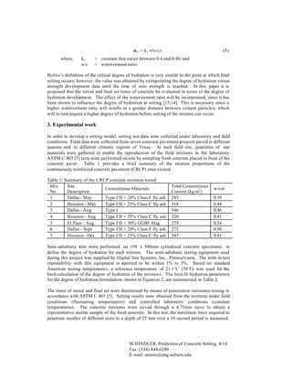 αcr = k s ⋅ (w/c)
where,

ks
w/c

(5)

= constant that varies between 0.4 and 0.46, and
= water-cement ratio.

Byfors’s definition of the critical degree of hydration is very similar to the point at which final
setting occurs; however, the value was obtained by extrapolating the degree of hydration versus
strength development data until the time of zero strength is reached. In this paper it is
proposed that the initial and final set times of concrete be evaluated in terms of the degree of
hydration development. The effect of the water-cement ratio will be incorporated, since it has
been shown to influence the degree of hydration at setting [13,14]. This is necessary since a
higher water-cement ratio will results in a greater distance between cement particles, which
will in turn require a higher degree of hydration before setting of the mixture can occur.

3. Experimental work
In order to develop a setting model, setting test data were collected under laboratory and field
conditions. Field data were collected from seven concrete pavement projects paved in different
seasons and in different climatic regions of Texas. At each field site, quantities of raw
materials were gathered to enable the reproduction of the field mixtures in the laboratory.
ASTM C 403 [5] tests were performed on-site by sampling fresh concrete placed in front of the
concrete paver. Table 1 provides a brief summary of the mixture proportions of the
continuously reinforced concrete pavement (CRCP) sites visited.
Table 1: Summary of the CRCP concrete mixtures tested
Mix
Site
Cementitious Materials
No.
Description
1
Dallas - May
Type I/II + 20% Class F fly ash
2
Houston - May
Type I/II + 25% Class C fly ash
3
Dallas - Aug
Type I
4
Houston - Aug
Type I/II + 35% Class C fly ash
5
El Paso - Aug
Type I/II + 50% GGBF Slag
6
Dallas - Sept
Type I/II + 20% Class F fly ash
7
Houston - Oct
Type I/II + 25% Class C fly ash

Total Cementitious
Content (kg/m3 )
293
318
346
320
279
272
347

w/cm
0.39
0.44
0.46
0.41
0.54
0.50
0.41

Semi -adiabatic tests were performed on 150 x 300mm cylindrical concrete specimens, to
define the degree of hydration for each mixture. The semi-adiabatic testing equipment used
during this project was supplied by Digital Site Systems, Inc., Pennsylvania. The with-in-test
repeatability with this equipment is r
eported to be within 1% to 3%. Based on standard
American testing temperatures, a reference temperature of 21.1°C (70°F) was used for the
back-calculation of the degree of hydration of the mixtures. The best-fit hydration parameters
for the degree of hydration formulation, shown in Equation 2, are summarized in Table 2.
The times of initial and final set were determined by means of penetration resistance testing in
accordance with ASTM C 403 [5]. Setting results were obtained from the mixtures under field
conditions (fluctuating temperatures) and controlled laboratory conditions (constant
temperatures). The concrete mixtures were sieved through a 4.75mm sieve to obtain a
representative mortar sample of the fresh concrete. In this test, the maximum force required to
penetrate needles of different sizes to a depth of 25 mm over a 10 second period is measured.

SCHINDLER, Prediction of Concrete Setting, 4/14
Fax: (334) 844-6290
E-mail: antons@eng.auburn.edu

 