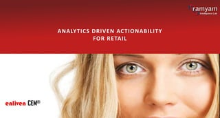enlivenCEM® 
ANALYTICS DRIVEN ACTIONABILITY 
FOR RETAIL  