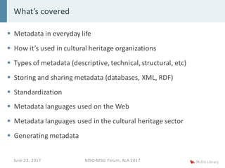 § Metadata	in	everyday	life
§ How	it’s	used	in	cultural	heritage	organizations
§ Types	of	metadata	(descriptive,	technical...