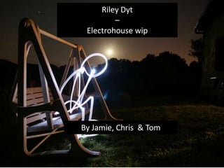 Riley Dyt  –  Electrohouse wip By Jamie, Chris  & Tom 